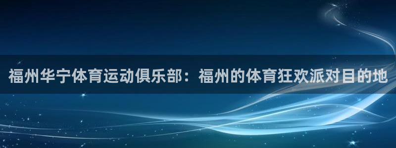 xc体育：福州华宁体育运动俱乐部：福州的体育狂欢派对目的地